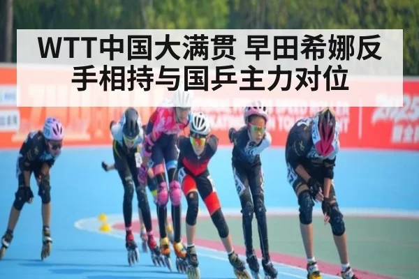 WTT中国大满贯 早田希娜反手相持与国乒主力对位